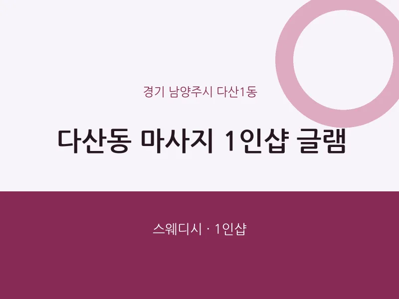 다산1동 출장마사지 홈타이 1인샵 글램 | 마픽