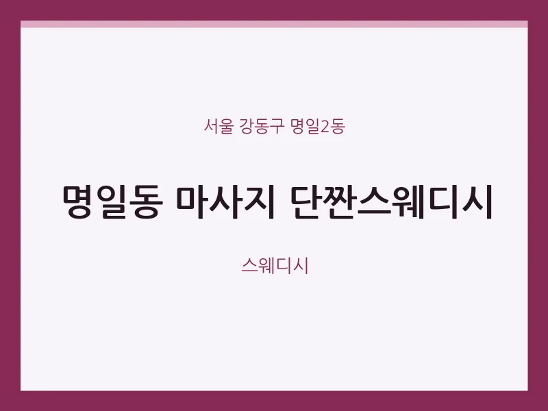 명일2동 출장마사지 홈타이 단짠스웨디시 | 마픽