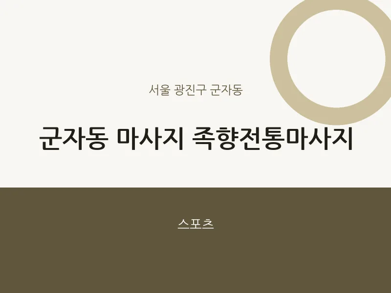 군자동 출장마사지 홈타이 족향전통마사지 | 마픽