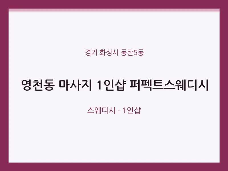 동탄5동 출장마사지 홈타이 1인샵 퍼펙트스웨디시 | 마픽
