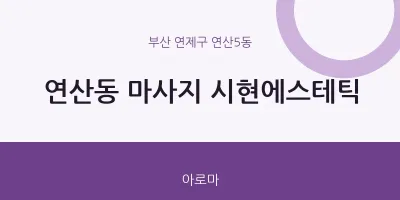 연산5동 출장마사지 홈타이 시현에스테틱 | 마픽